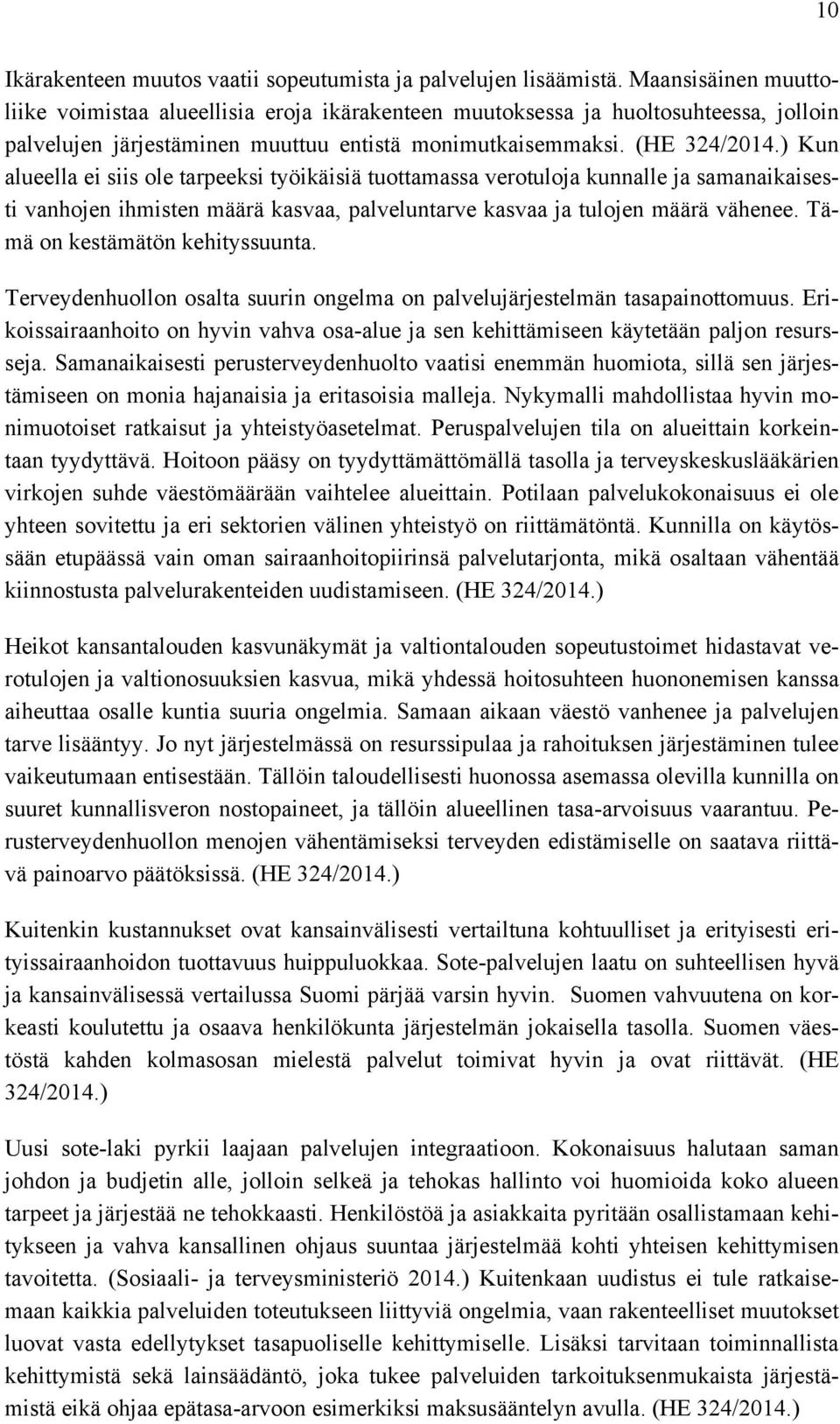 ) Kun alueella ei siis ole tarpeeksi työikäisiä tuottamassa verotuloja kunnalle ja samanaikaisesti vanhojen ihmisten määrä kasvaa, palveluntarve kasvaa ja tulojen määrä vähenee.