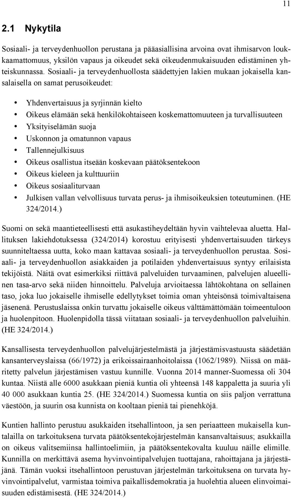 ja turvallisuuteen Yksityiselämän suoja Uskonnon ja omatunnon vapaus Tallennejulkisuus Oikeus osallistua itseään koskevaan päätöksentekoon Oikeus kieleen ja kulttuuriin Oikeus sosiaaliturvaan