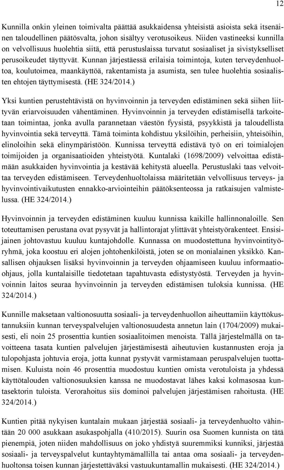 Kunnan järjestäessä erilaisia toimintoja, kuten terveydenhuoltoa, koulutoimea, maankäyttöä, rakentamista ja asumista, sen tulee huolehtia sosiaalisten ehtojen täyttymisestä. (HE 324/2014.