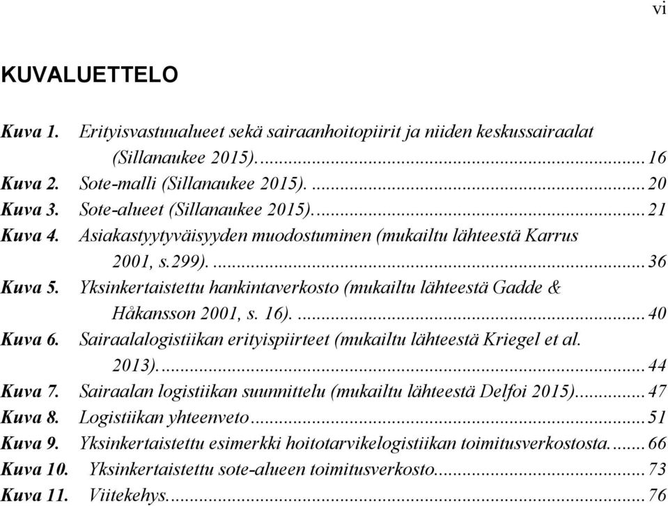Yksinkertaistettu hankintaverkosto (mukailtu lähteestä Gadde & Håkansson 2001, s. 16).... 40 Kuva 6. Sairaalalogistiikan erityispiirteet (mukailtu lähteestä Kriegel et al. 2013).... 44 Kuva 7.
