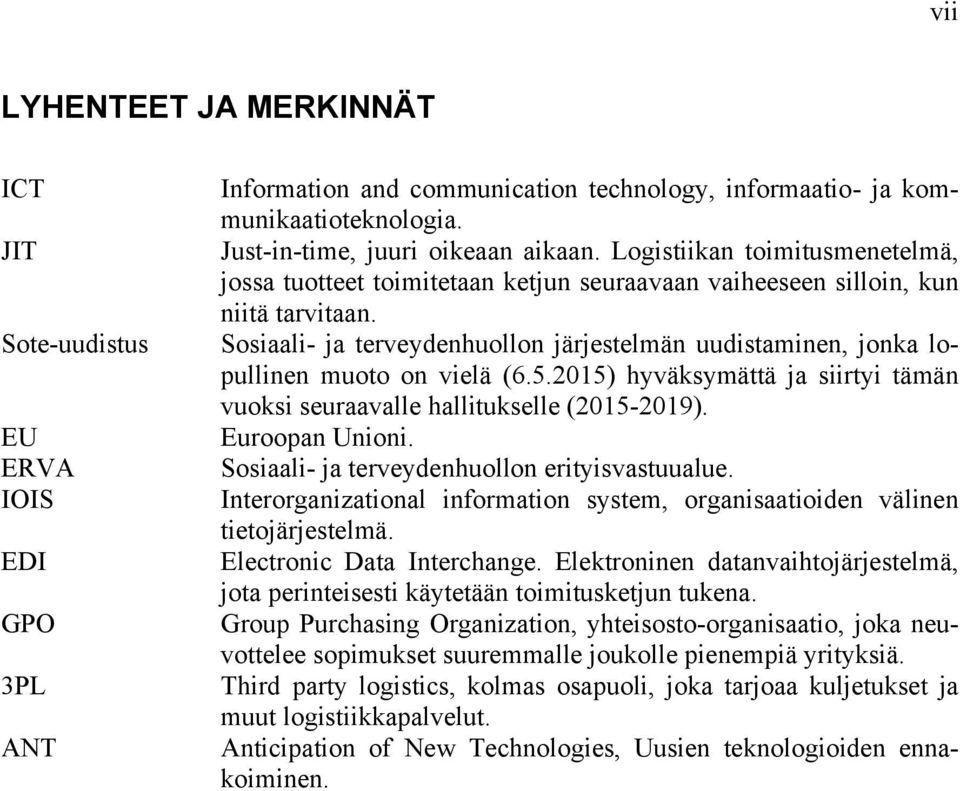 Sosiaali- ja terveydenhuollon järjestelmän uudistaminen, jonka lopullinen muoto on vielä (6.5.2015) hyväksymättä ja siirtyi tämän vuoksi seuraavalle hallitukselle (2015-2019). Euroopan Unioni.