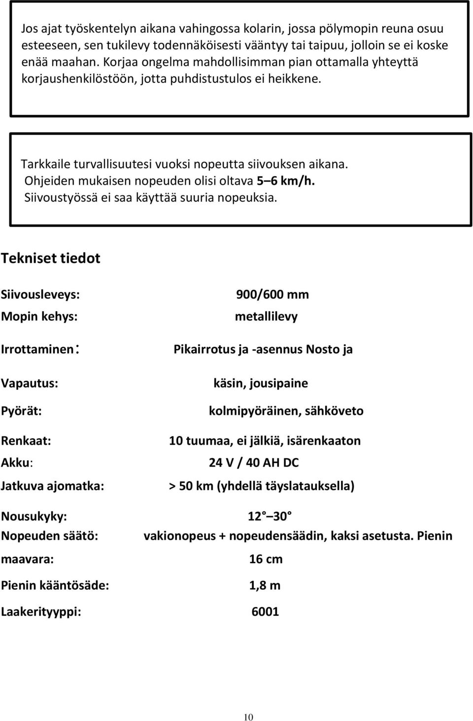 Ohjeiden mukaisen nopeuden olisi oltava 5 6 km/h. Siivoustyössä ei saa käyttää suuria nopeuksia.