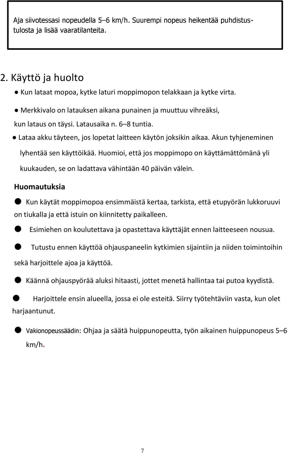 Akun tyhjeneminen lyhentää sen käyttöikää. Huomioi, että jos moppimopo on käyttämättömänä yli kuukauden, se on ladattava vähintään 40 päivän välein.