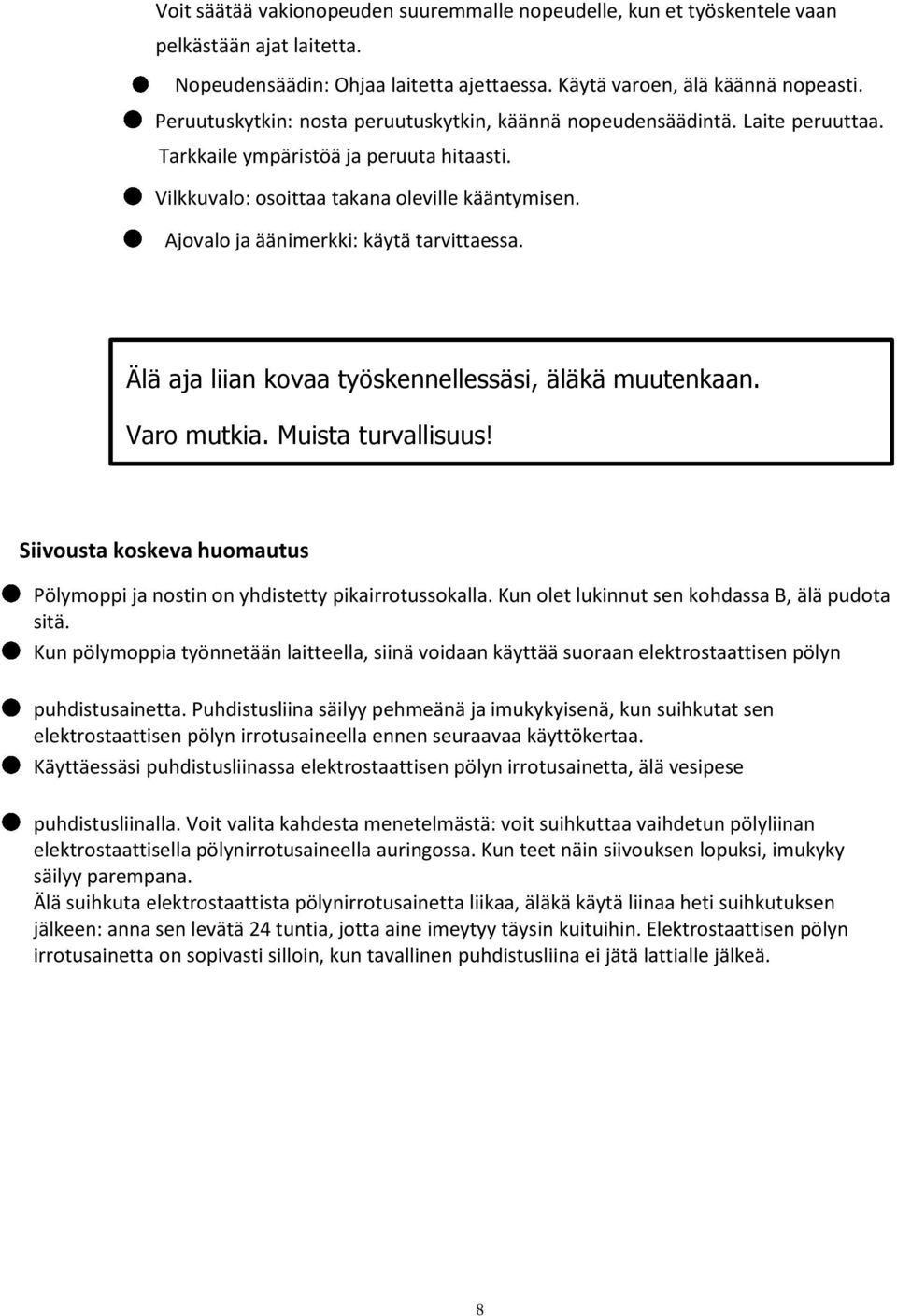 Ajovalo ja äänimerkki: käytä tarvittaessa. Älä aja liian kovaa työskennellessäsi, äläkä muutenkaan. Varo mutkia. Muista turvallisuus!