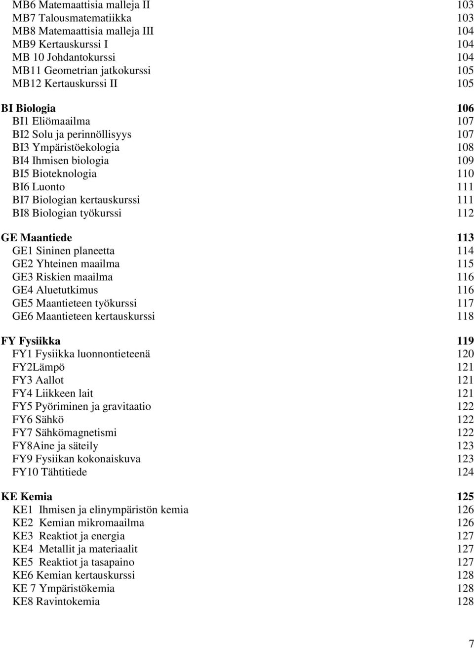 Biologian työkurssi 112 GE Maantiede 113 GE1 Sininen planeetta 114 GE2 Yhteinen maailma 115 GE3 Riskien maailma 116 GE4 Aluetutkimus 116 GE5 Maantieteen työkurssi 117 GE6 Maantieteen kertauskurssi