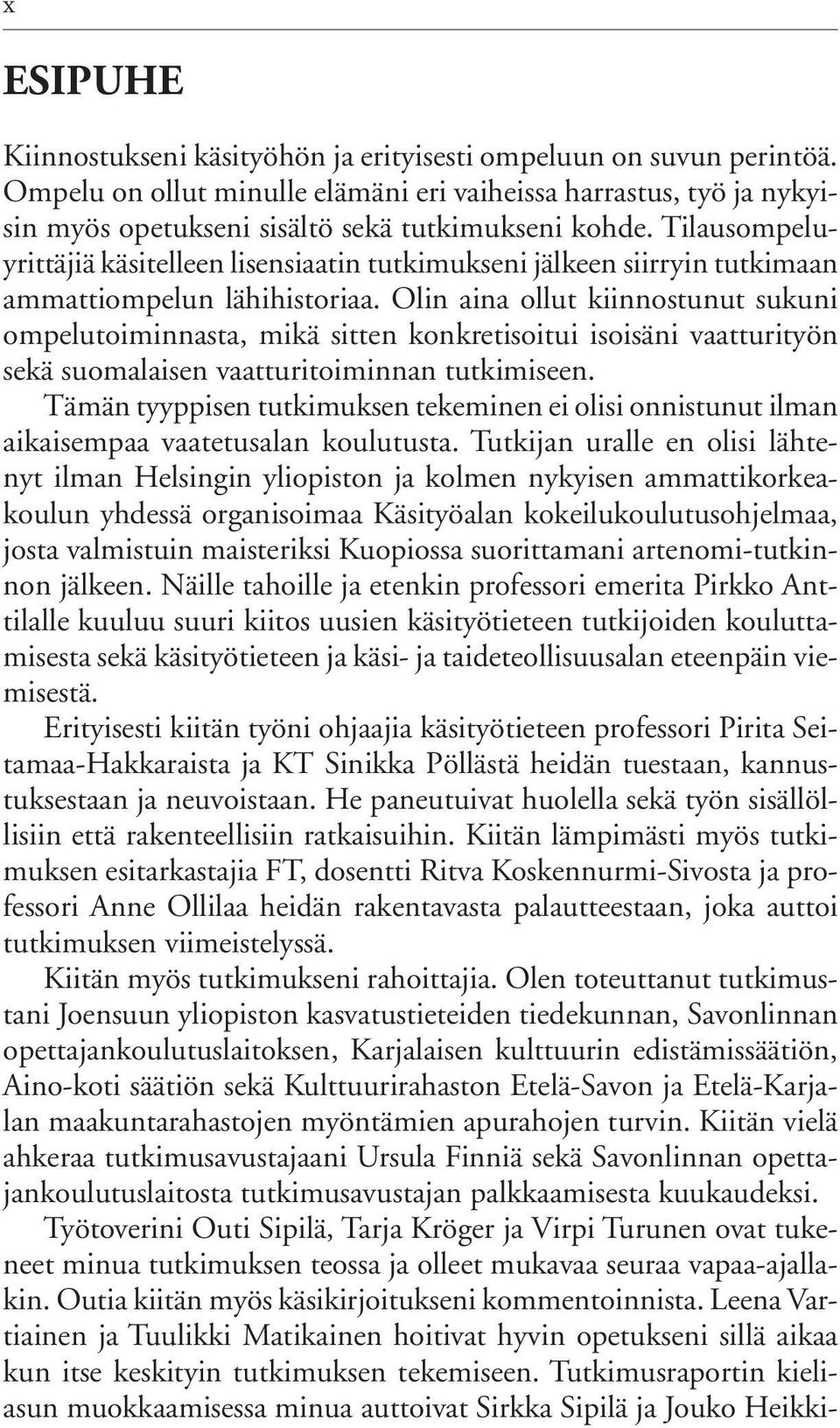 Olin aina ollut kiinnostunut sukuni ompelutoiminnasta, mikä sitten konkretisoitui isoisäni vaatturityön sekä suomalaisen vaatturitoiminnan tutkimiseen.