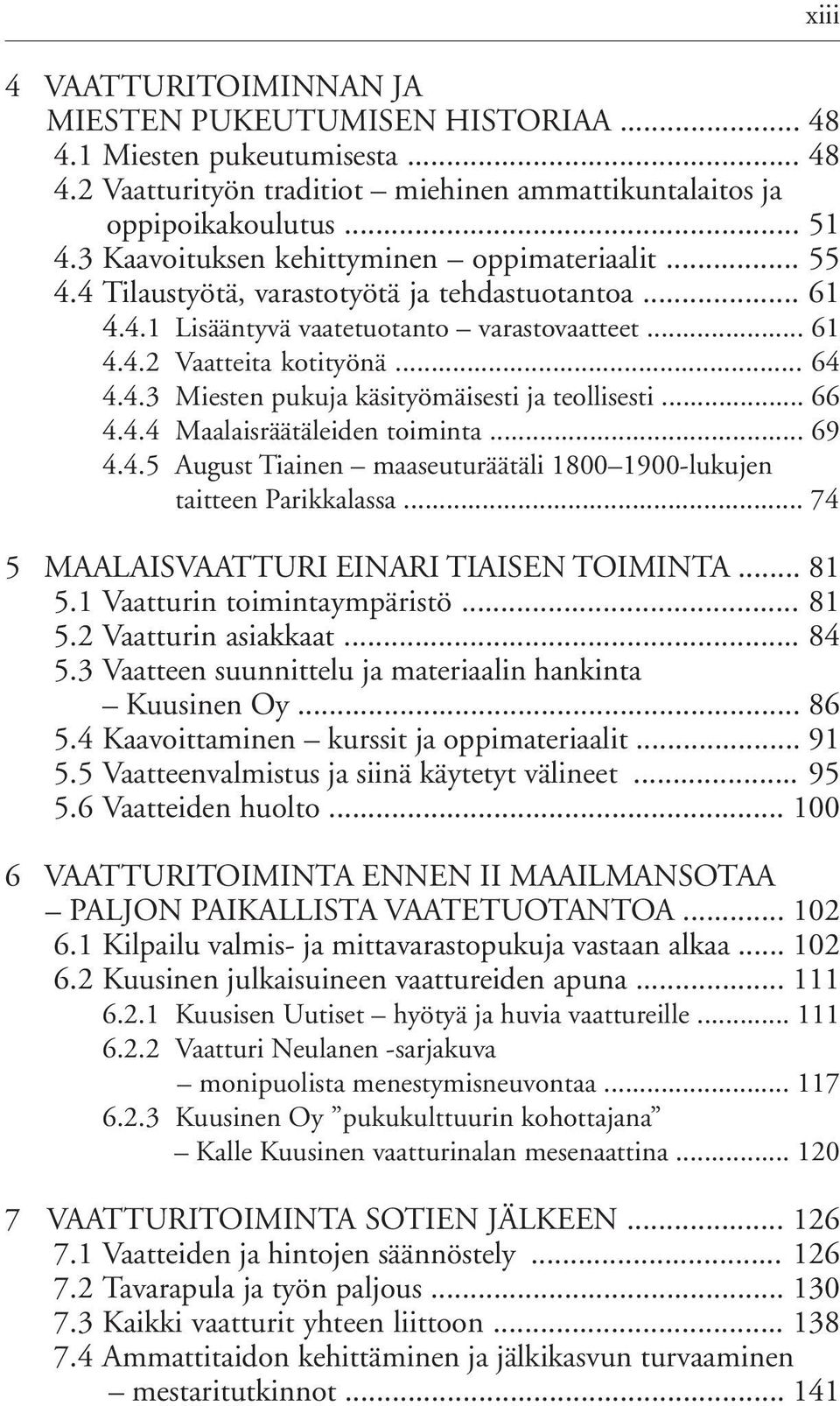 .. 66 4.4.4 Maalaisräätäleiden toiminta... 69 4.4.5 August Tiainen maaseuturäätäli 1800 1900-lukujen taitteen Parikkalassa... 74 5 MAALAISVAATTURI EINARI TIAISEN TOIMINTA... 81 5.