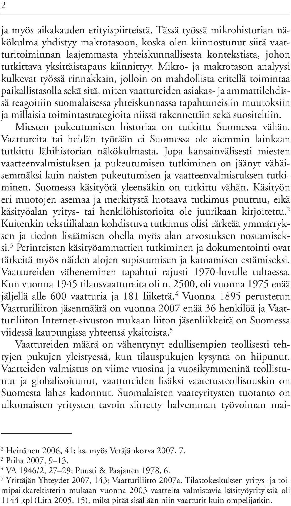 Mikro- ja makrotason analyysi kulkevat työssä rinnakkain, jolloin on mahdollista eritellä toimintaa paikallistasolla sekä sitä, miten vaattureiden asiakas- ja ammattilehdissä reagoitiin suomalaisessa