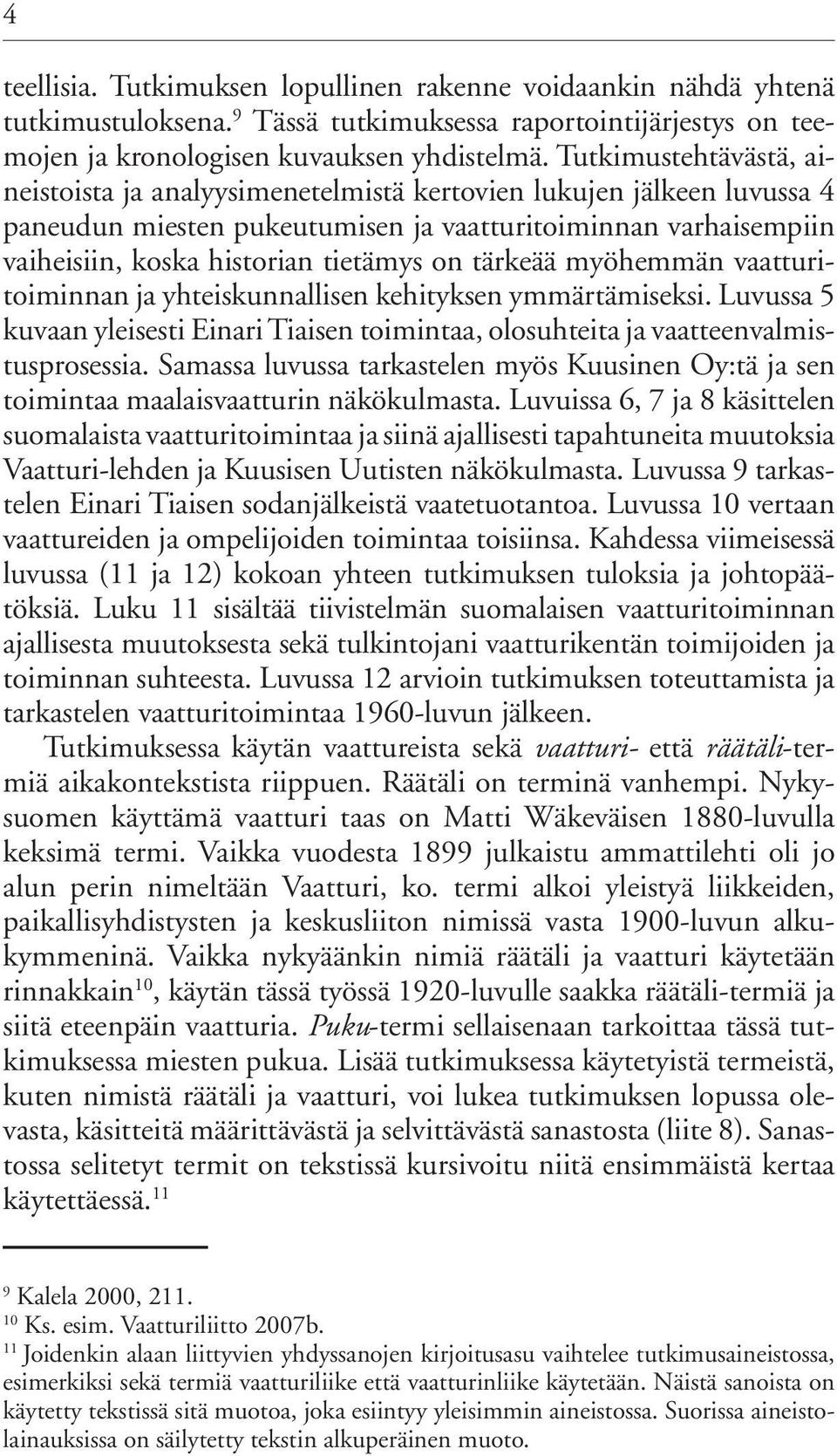 tärkeää myöhemmän vaatturitoiminnan ja yhteiskunnallisen kehityksen ymmärtämiseksi. Luvussa 5 kuvaan yleisesti Einari Tiaisen toimintaa, olosuhteita ja vaatteenvalmistusprosessia.