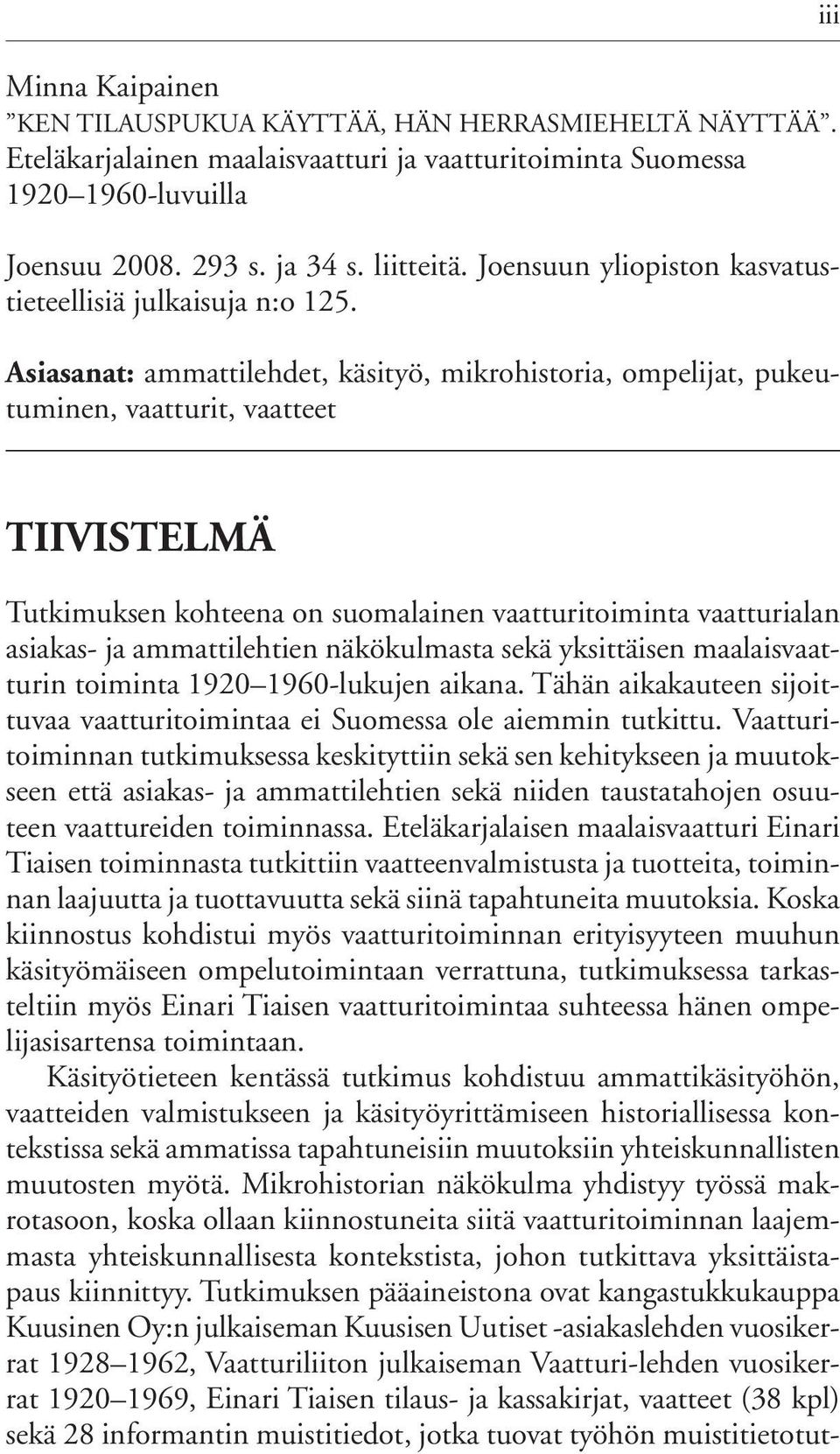 Asiasanat: ammattilehdet, käsityö, mikrohistoria, ompelijat, pukeutuminen, vaatturit, vaatteet iii TIIVISTELMÄ Tutkimuksen kohteena on suomalainen vaatturitoiminta vaatturialan asiakas- ja