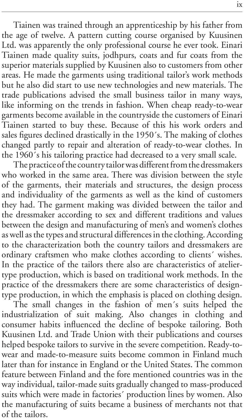 He made the garments using traditional tailor s work methods but he also did start to use new technologies and new materials.