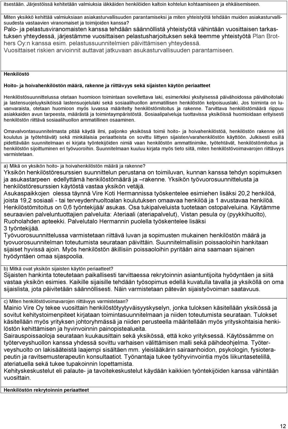 Palo- ja pelastusviranomaisten kanssa tehdään säännöllistä yhteistyötä vähintään vuosittaisen tarkastuksen yhteydessä, järjestämme vuosittaisen pelastusharjoituksen sekä teemme yhteistyötä Plan