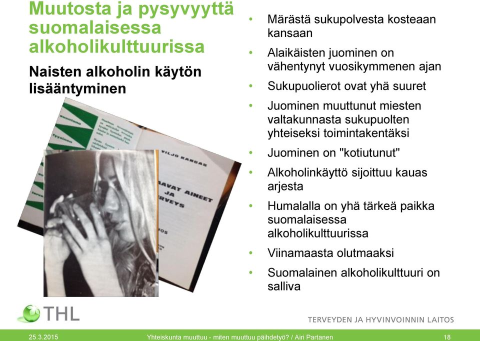 yhteiseksi toimintakentäksi Juominen on "kotiutunut" Alkoholinkäyttö sijoittuu kauas arjesta Humalalla on yhä tärkeä paikka suomalaisessa