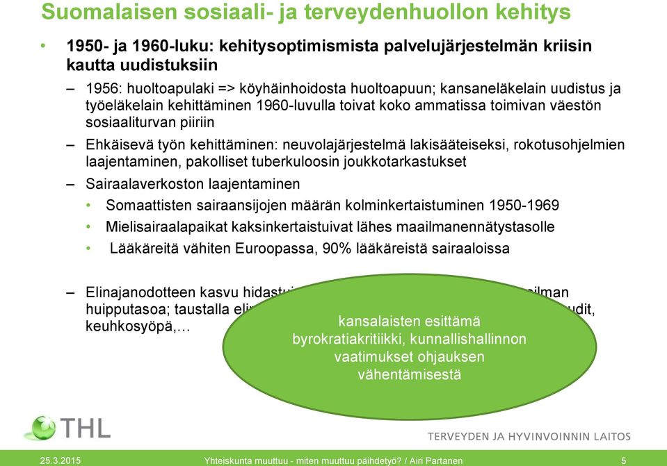 rokotusohjelmien laajentaminen, pakolliset tuberkuloosin joukkotarkastukset Sairaalaverkoston laajentaminen Somaattisten sairaansijojen määrän kolminkertaistuminen 1950-1969 Mielisairaalapaikat