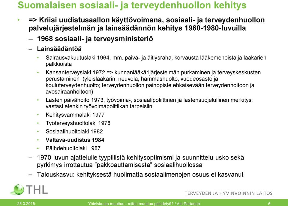 päivä- ja äitiysraha, korvausta lääkemenoista ja lääkärien palkkioista Kansanterveyslaki 1972 => kunnanlääkärijärjestelmän purkaminen ja terveyskeskusten perustaminen (yleislääkärin, neuvola,