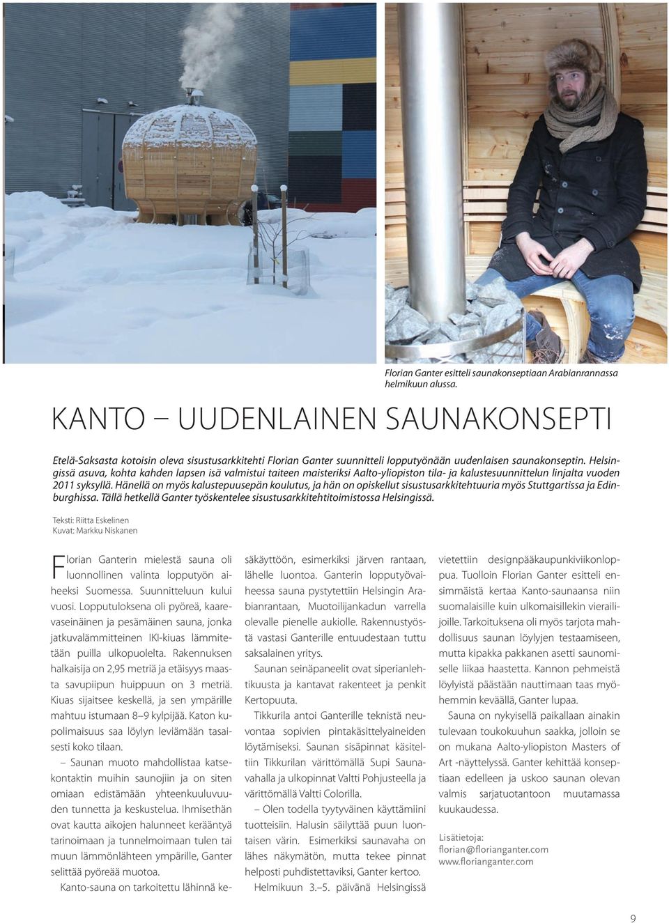 Helsingissä asuva, kohta kahden lapsen isä valmistui taiteen maisteriksi Aalto-yliopiston tila- ja kalustesuunnittelun linjalta vuoden 2011 syksyllä.