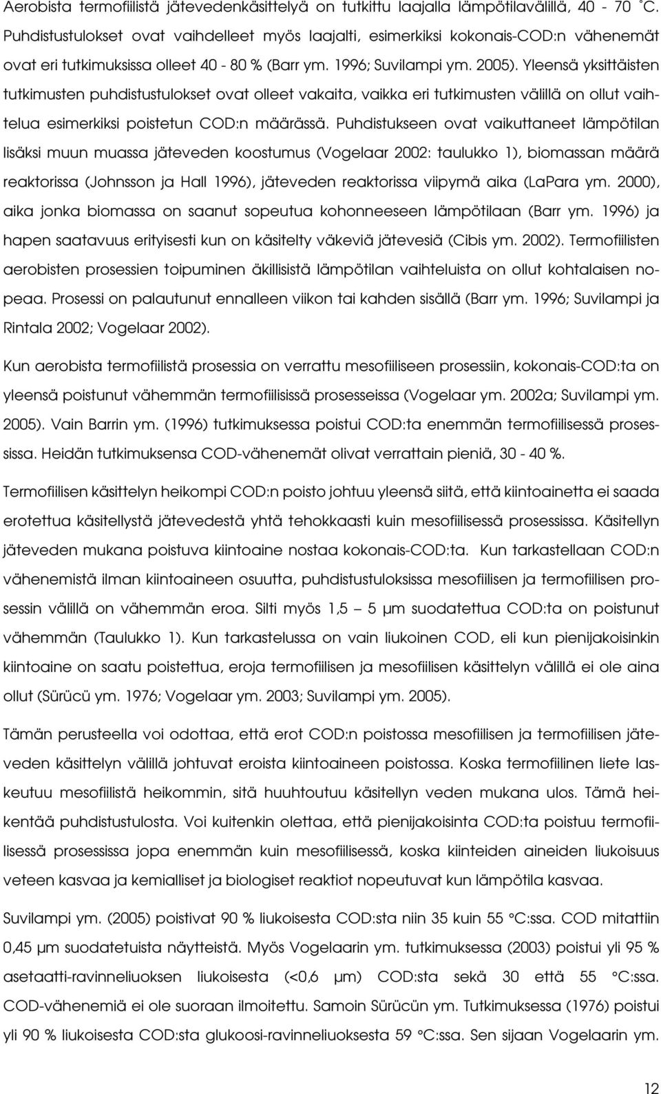 Yleensä yksittäisten tutkimusten puhdistustulokset ovat olleet vakaita, vaikka eri tutkimusten välillä on ollut vaihtelua esimerkiksi poistetun COD:n määrässä.