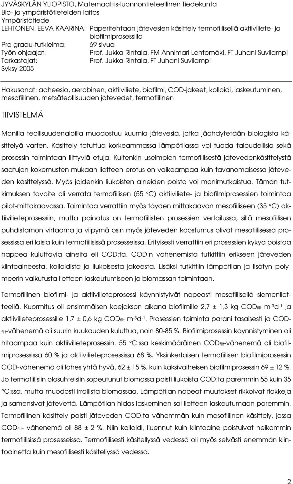 Jukka Rintala, FT Juhani Suvilampi Syksy 2005 Hakusanat: adheesio, aerobinen, aktiiviliete, biofilmi, COD-jakeet, kolloidi, laskeutuminen, mesofiilinen, metsäteollisuuden jätevedet, termofiilinen