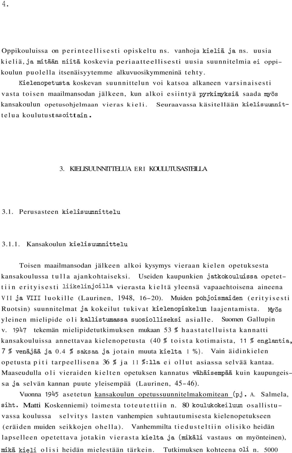 Kielenopetusta koskevan suunnittelun voi katsoa alkaneen varsinaisesti vasta toisen maailmansodan jälkeen, kun alkoi esiintyä pyrkirqksiä saada iqyös kansakoulun opetusohjelmaan vieras kieli.