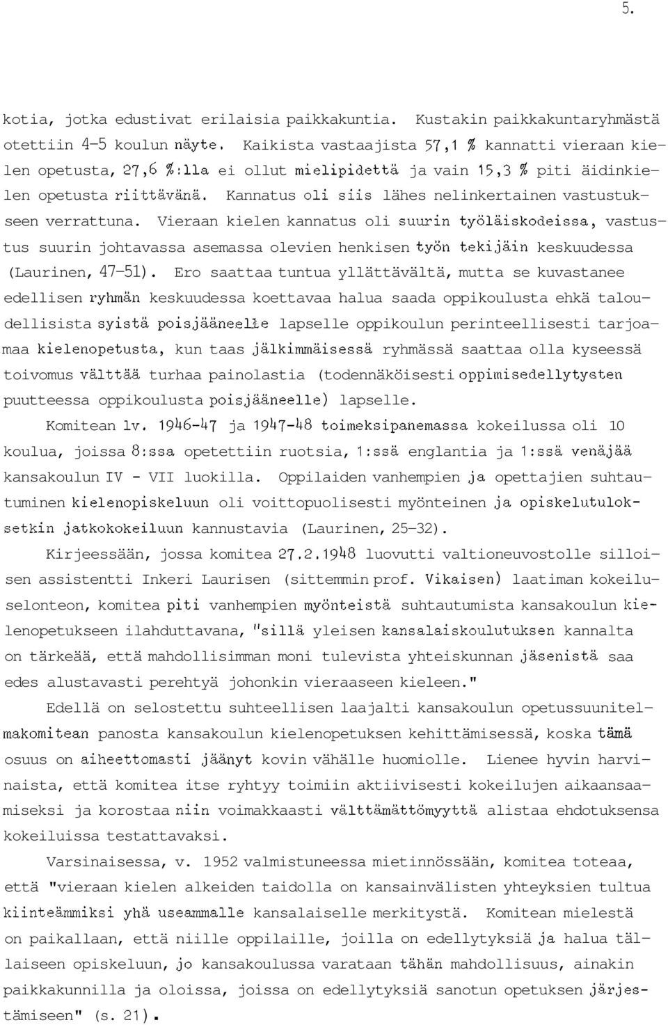 Vieraan kielen kannatus oli suurin työlaickodeissa, vastus tus suurin johtavassa asemassa olevien henkisen työn tekijäin keskuudessa (Laurinen, 4751).