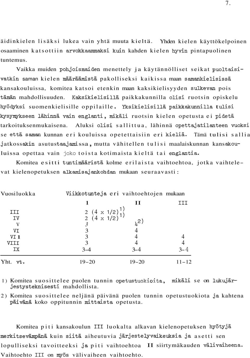 kaksikielisyyden sulkevan pois tämän mahdollisuuden. Kaksikielisilla paikkakunnilla olisi ruotsin opiskelu hyö dyksi suomenkielisille oppilaille.