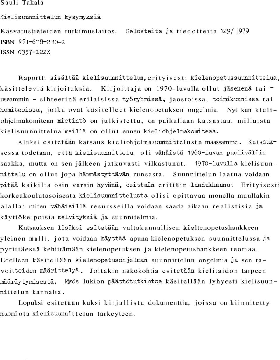 Kirjoittaja on 1970luvulla ollut jäsenenä tai useammin sihteerinä erilaisissa työryhmissä, jaostoissa, toimikunnissa tai komiteoissa, jotka ovat käsitelleet kielenopetuksen ongelmia.