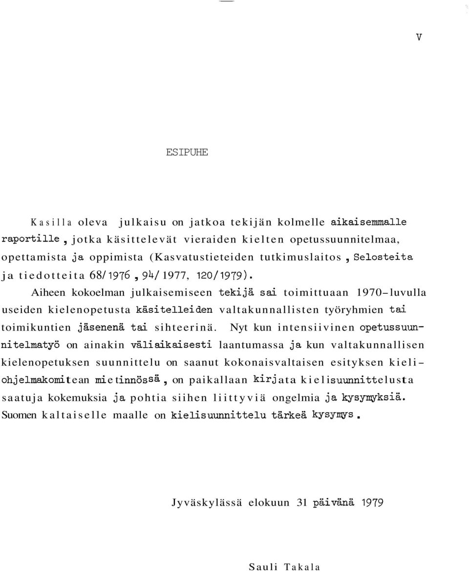 Aiheen kokoelman julkaisemiseen tekijä sai toimittuaan 1970luvulla useiden kielenopetusta kasitelleiden valtakunnallisten työryhmien tai toimikuntien jäsenenä tai sihteerinä.