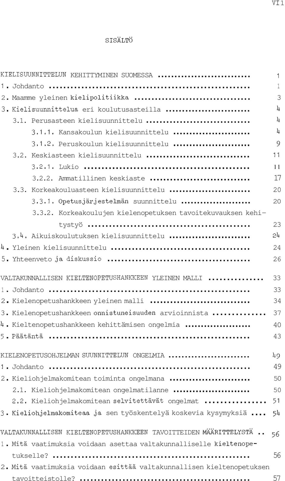 .. 20 3.3.2. Korkeakoulujen kielenopetuksen tavoitekuvauksen kehi tystyö... 23 3.4, Aikuiskoulutuksen kielisuunnittelu... 24 4. Yleinen kielisuunnittelu... 24 5. Yhteenveto ja diskussio.