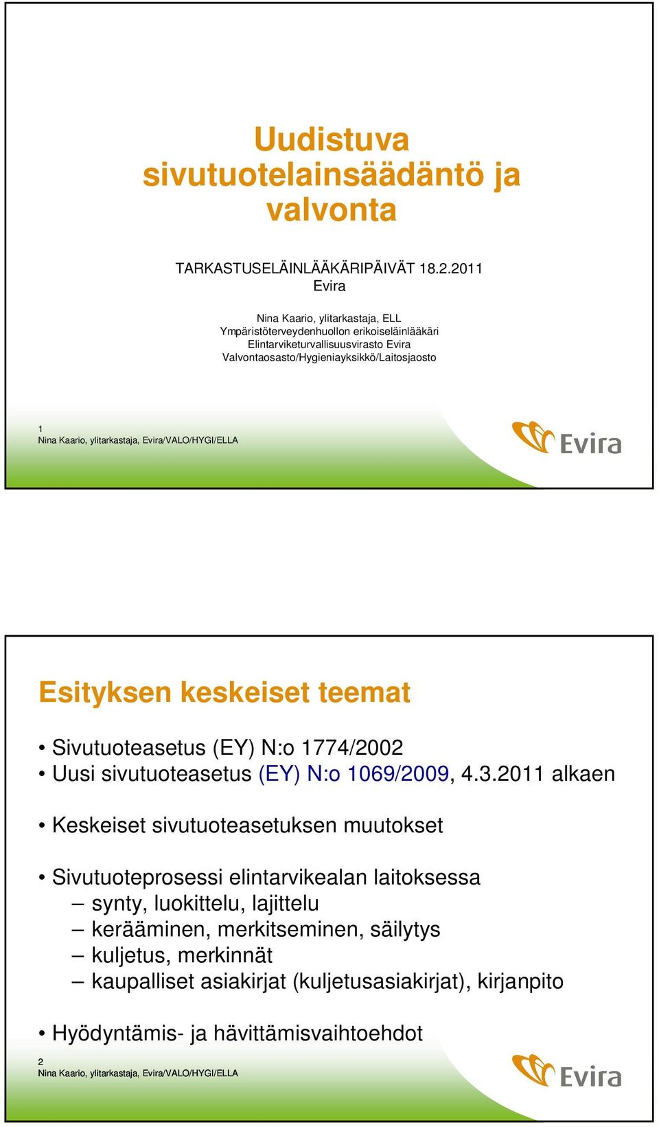 Valvontaosasto/Hygieniayksikkö/Laitosjaosto 1 Esityksen keskeiset teemat Sivutuoteasetus (EY) N:o 1774/2002 Uusi sivutuoteasetus (EY) N:o 1069/2009, 4.3.