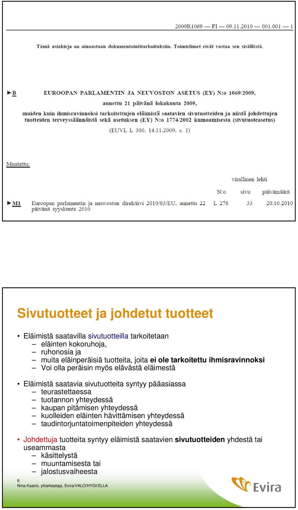 pääasiassa teurastettaessa tuotannon yhteydessä kaupan pitämisen yhteydessä kuolleiden eläinten hävittämisen yhteydessä