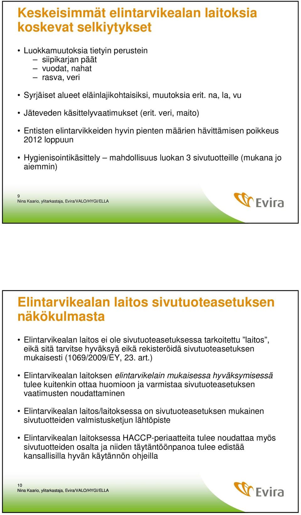 veri, maito) Entisten elintarvikkeiden hyvin pienten määrien hävittämisen poikkeus 2012 loppuun Hygienisointikäsittely mahdollisuus luokan 3 sivutuotteille (mukana jo aiemmin) 9 Elintarvikealan