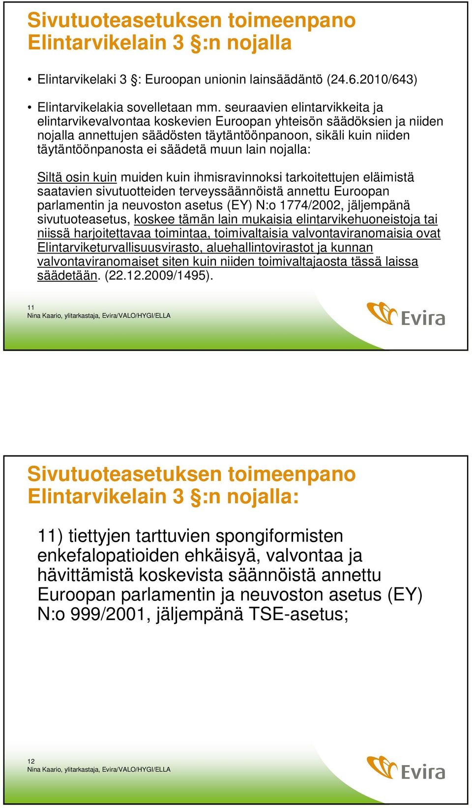 lain nojalla: Siltä osin kuin muiden kuin ihmisravinnoksi tarkoitettujen eläimistä saatavien sivutuotteiden terveyssäännöistä annettu Euroopan parlamentin ja neuvoston asetus (EY) N:o 1774/2002,