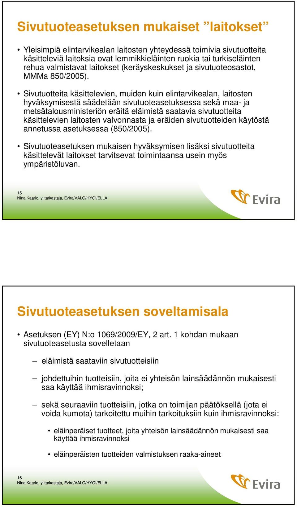 Sivutuotteita käsittelevien, muiden kuin elintarvikealan, laitosten hyväksymisestä säädetään sivutuoteasetuksessa sekä maa- ja metsätalousministeriön eräitä eläimistä saatavia sivutuotteita