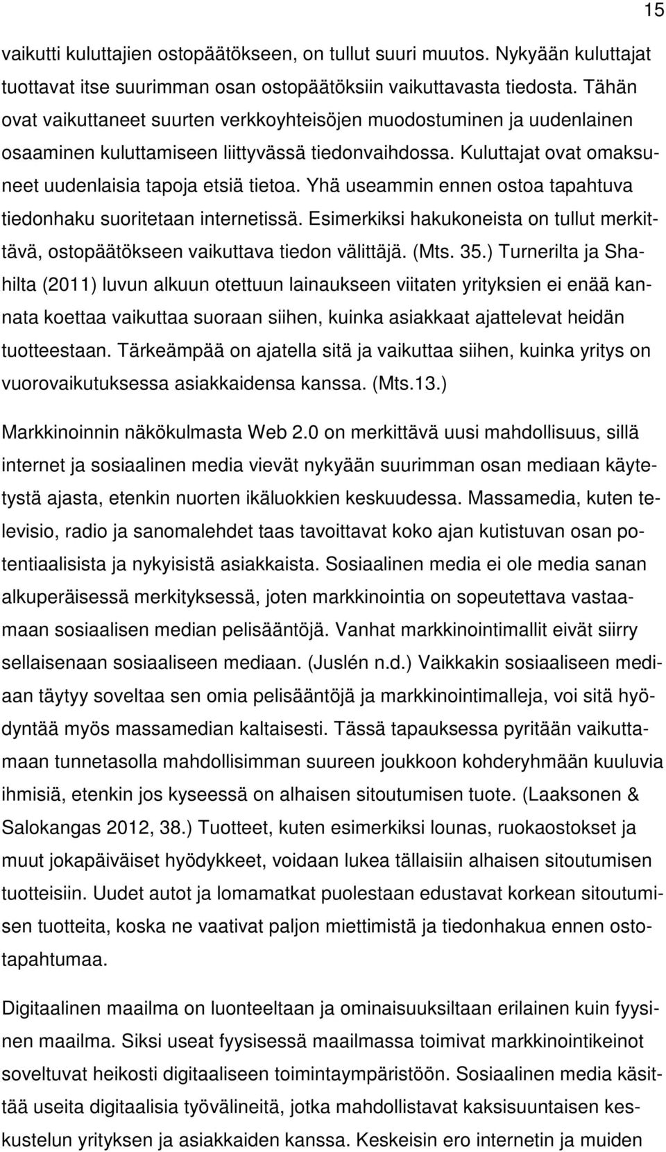 Yhä useammin ennen ostoa tapahtuva tiedonhaku suoritetaan internetissä. Esimerkiksi hakukoneista on tullut merkittävä, ostopäätökseen vaikuttava tiedon välittäjä. (Mts. 35.