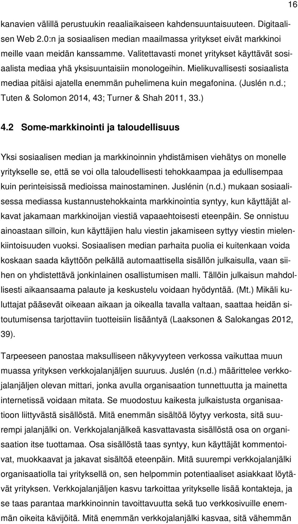 ) 4.2 Some-markkinointi ja taloudellisuus Yksi sosiaalisen median ja markkinoinnin yhdistämisen viehätys on monelle yritykselle se, että se voi olla taloudellisesti tehokkaampaa ja edullisempaa kuin