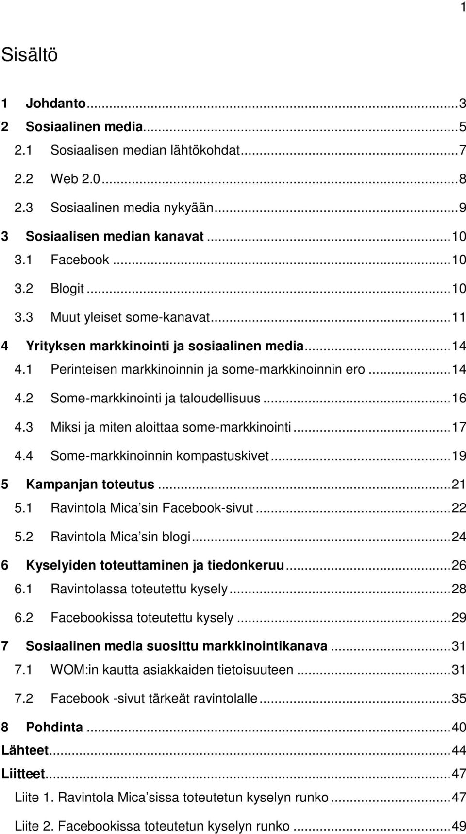 .. 16 4.3 Miksi ja miten aloittaa some-markkinointi... 17 4.4 Some-markkinoinnin kompastuskivet... 19 5 Kampanjan toteutus... 21 5.1 Ravintola Mica sin Facebook-sivut... 22 5.