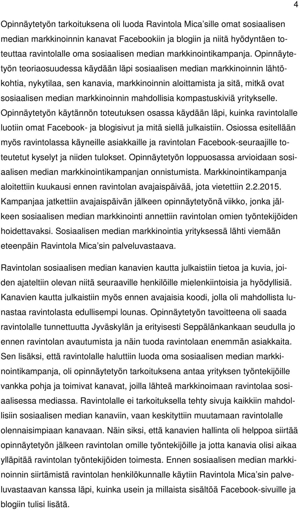 Opinnäytetyön teoriaosuudessa käydään läpi sosiaalisen median markkinoinnin lähtökohtia, nykytilaa, sen kanavia, markkinoinnin aloittamista ja sitä, mitkä ovat sosiaalisen median markkinoinnin