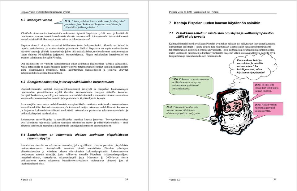 .. 7 Kantoja Pispalan uuden kaavan käytännön asioihin Väestörakenteen muutos tuo haasteita mukanaan erityisesti Pispalassa.