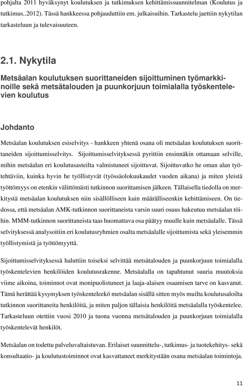 Nykytila Metsäalan koulutuksen suorittaneiden sijoittuminen työmarkkinoille sekä metsätalouden ja puunkorjuun toimialalla työskentelevien koulutus Johdanto Metsäalan koulutuksen esiselvitys -