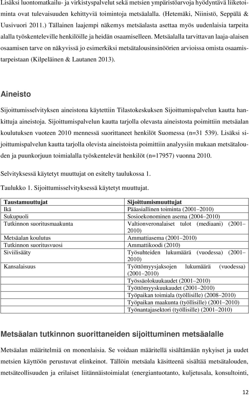 Metsäalalla tarvittavan laaja-alaisen osaamisen tarve on näkyvissä jo esimerkiksi metsätalousinsinöörien arvioissa omista osaamistarpeistaan (Kilpeläinen & Lautanen 2013).