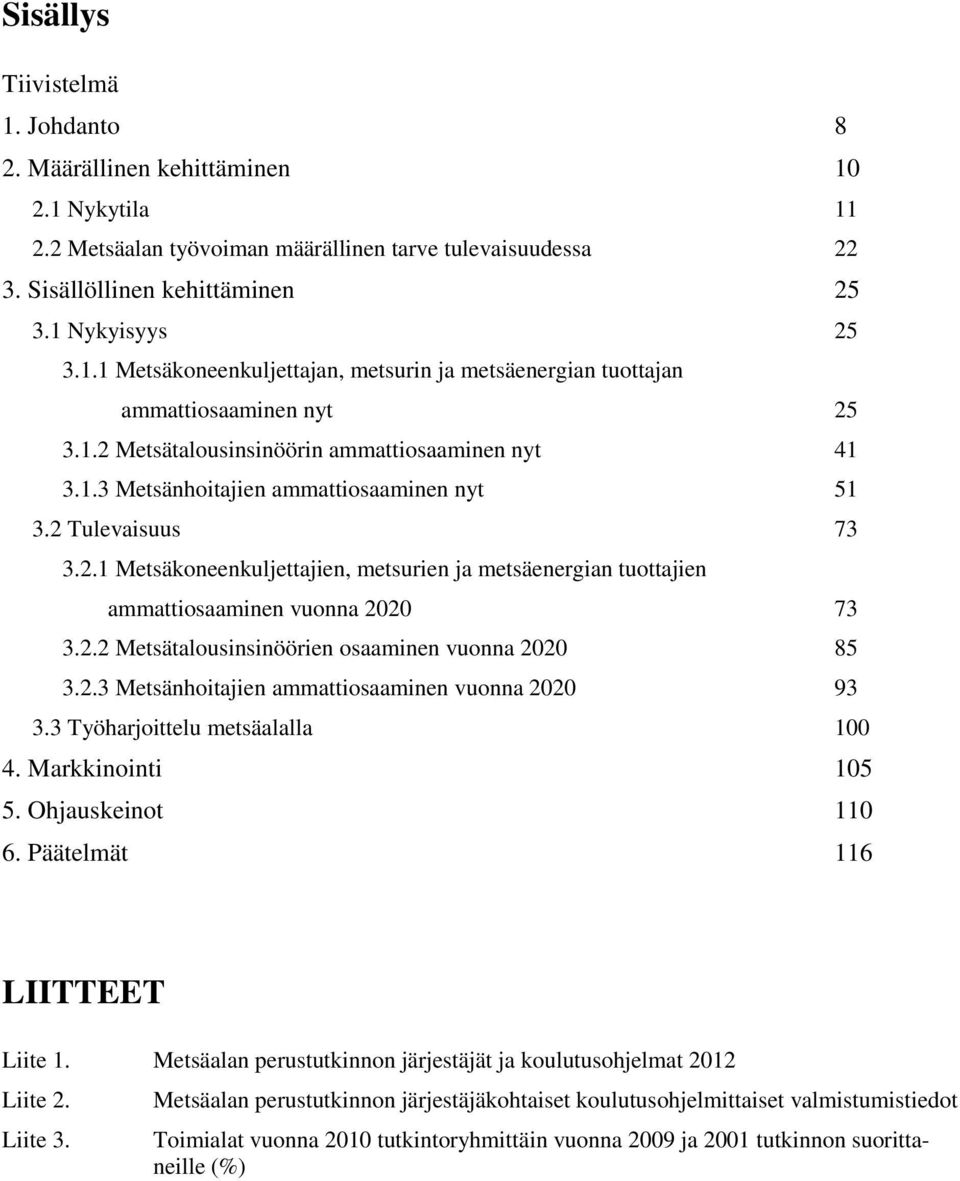 2.2 Metsätalousinsinöörien osaaminen vuonna 2020 85 3.2.3 Metsänhoitajien ammattiosaaminen vuonna 2020 93 3.3 Työharjoittelu metsäalalla 100 4. Markkinointi 105 5. Ohjauskeinot 110 6.