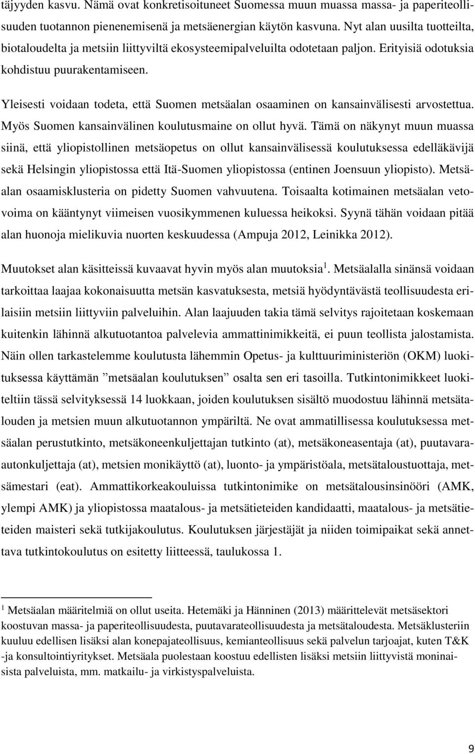 Yleisesti voidaan todeta, että Suomen metsäalan osaaminen on kansainvälisesti arvostettua. Myös Suomen kansainvälinen koulutusmaine on ollut hyvä.