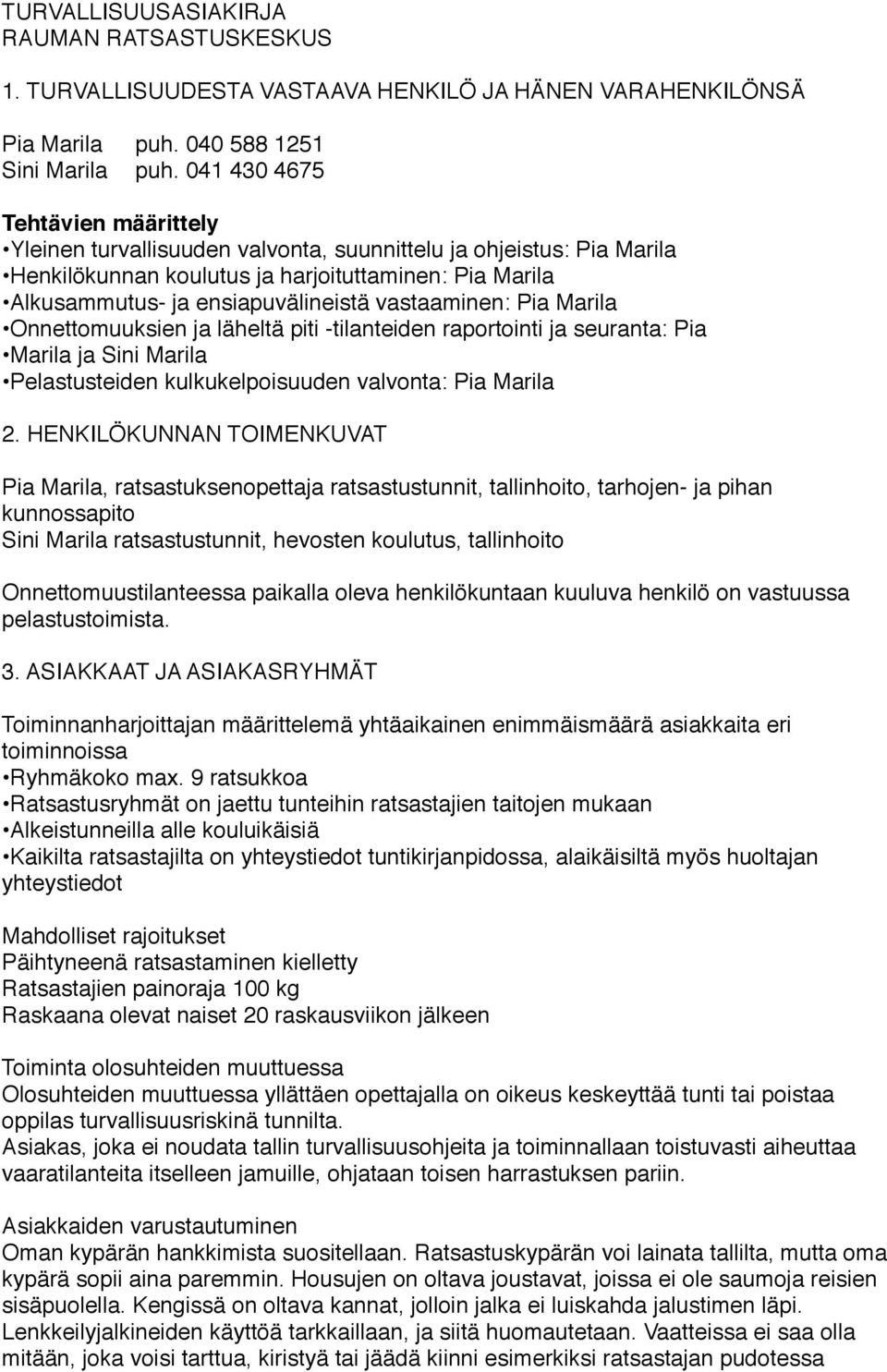 041 430 4675 Tehtävien määrittely Yleinen turvallisuuden valvonta, suunnittelu ja ohjeistus: Pia Marila Henkilökunnan koulutus ja harjoituttaminen: Pia Marila Alkusammutus- ja ensiapuvälineistä