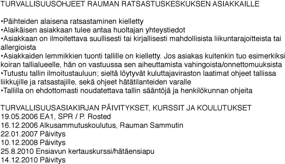 Jos asiakas kuitenkin tuo esimerkiksi koiran tallialueelle, hän on vastuussa sen aiheuttamista vahingoista/onnettomuuksista Tutustu tallin ilmoitustauluun; sieltä löytyvät kuluttajaviraston laatimat