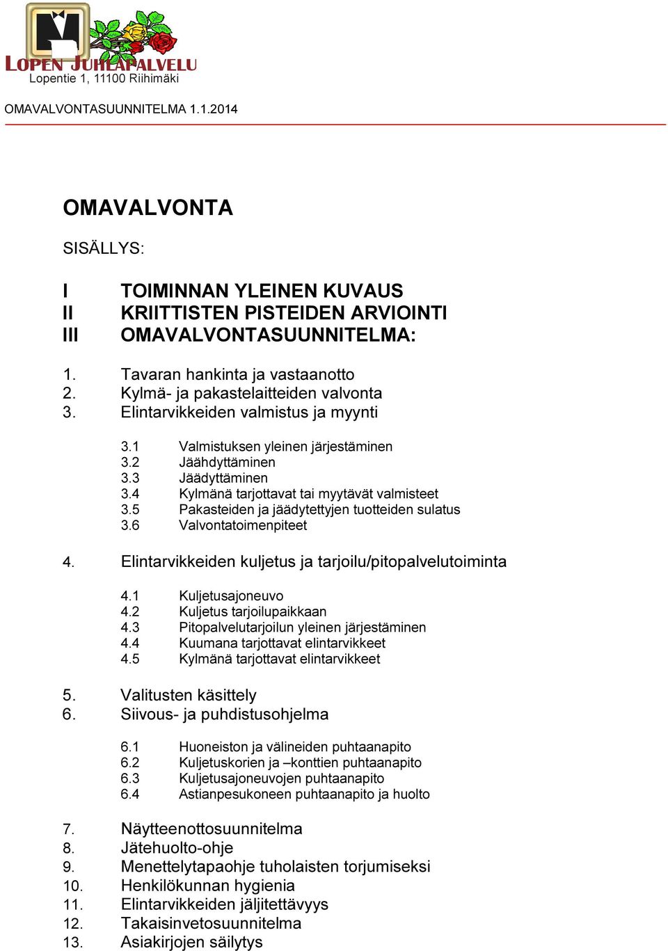 5 Pakasteiden ja jäädytettyjen tuotteiden sulatus 3.6 Valvontatoimenpiteet 4. Elintarvikkeiden kuljetus ja tarjoilu/pitopalvelutoiminta 4.1 Kuljetusajoneuvo 4.2 Kuljetus tarjoilupaikkaan 4.