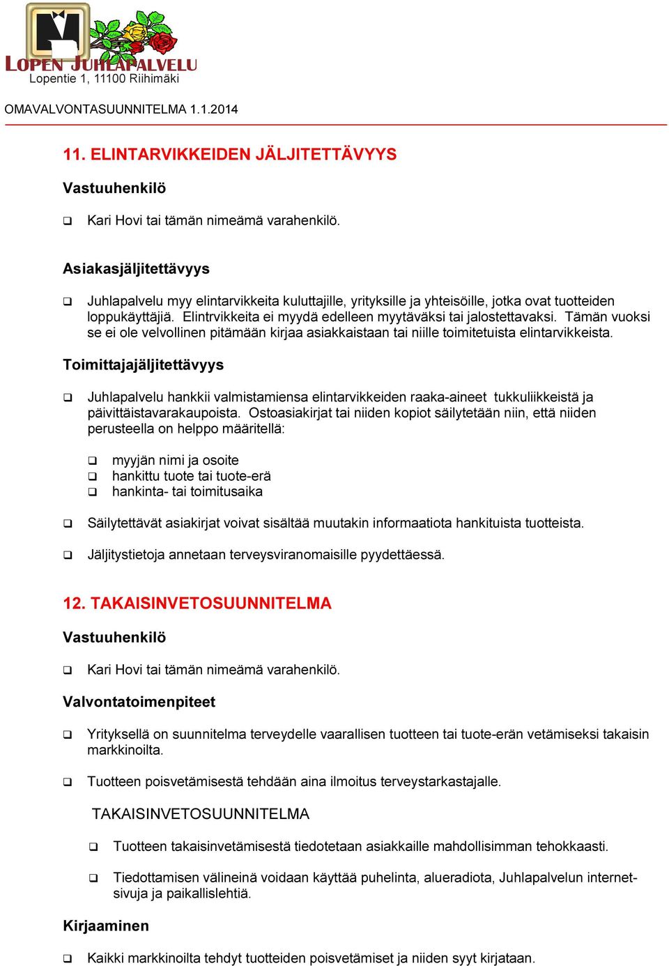 Toimittajajäljitettävyys Juhlapalvelu hankkii valmistamiensa elintarvikkeiden raaka-aineet tukkuliikkeistä ja päivittäistavarakaupoista.