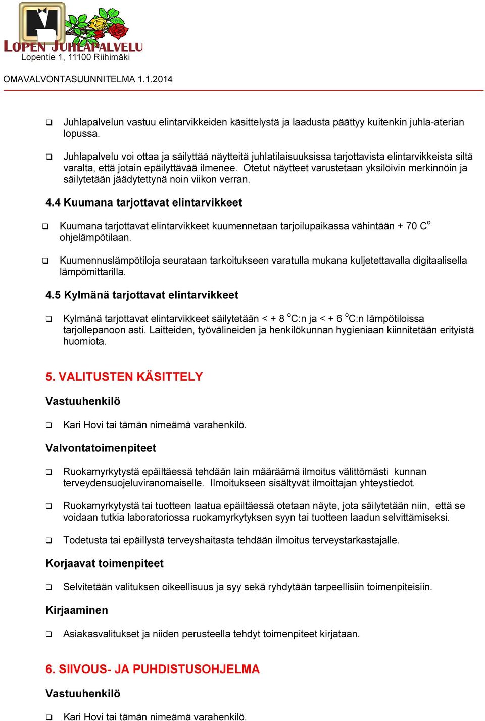 Otetut näytteet varustetaan yksilöivin merkinnöin ja säilytetään jäädytettynä noin viikon verran. 4.