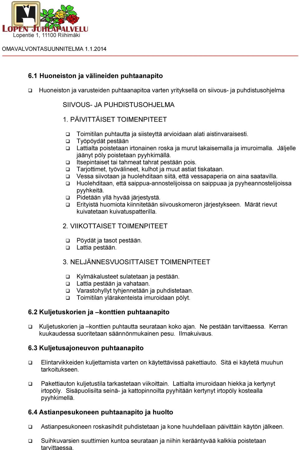 Jäljelle jäänyt pöly poistetaan pyyhkimällä. Itsepintaiset tai tahmeat tahrat pestään pois. Tarjottimet, työvälineet, kulhot ja muut astiat tiskataan.