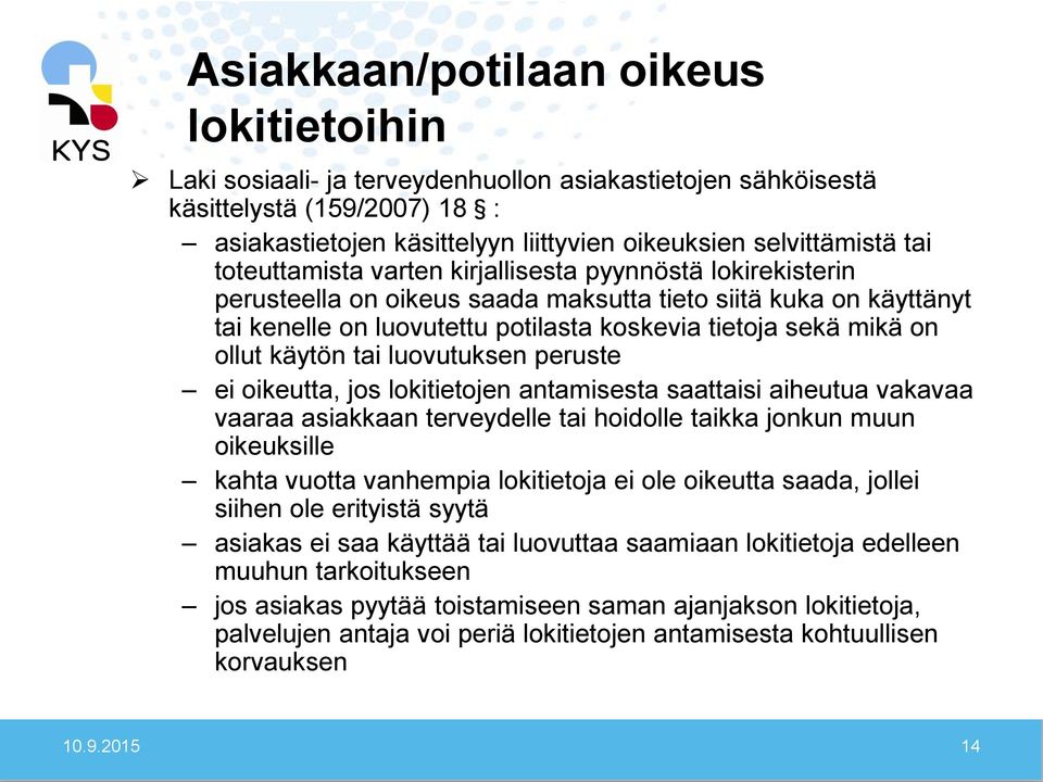 käytön tai luovutuksen peruste ei oikeutta, jos lokitietojen antamisesta saattaisi aiheutua vakavaa vaaraa asiakkaan terveydelle tai hoidolle taikka jonkun muun oikeuksille kahta vuotta vanhempia