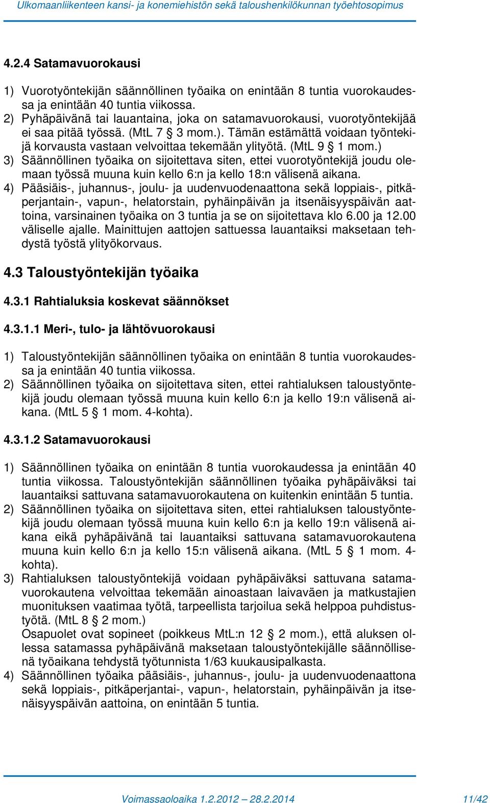 (MtL 9 1 mom.) 3) Säännöllinen työaika on sijoitettava siten, ettei vuorotyöntekijä joudu olemaan työssä muuna kuin kello 6:n ja kello 18:n välisenä aikana.